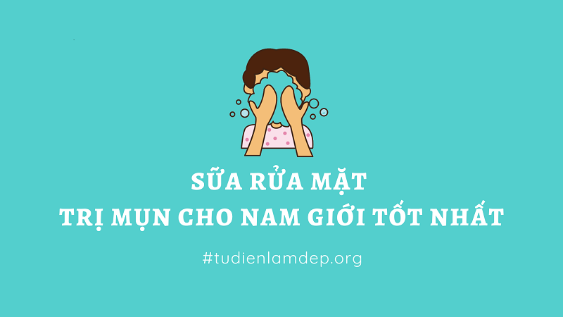 sữa rửa mặt trị mụn cho nam giới