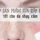 sữa rửa mặt dịu nhẹ cho da nhạy cảm